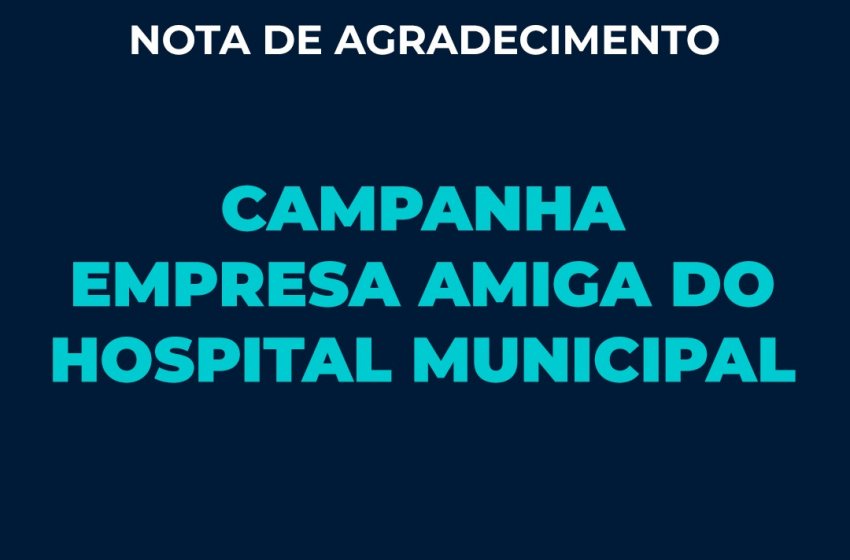 NOTA DE AGRADECIMENTO - CAMPANHA “EMPRESA AMIGA DO HOSPITAL MUNICIPAL”