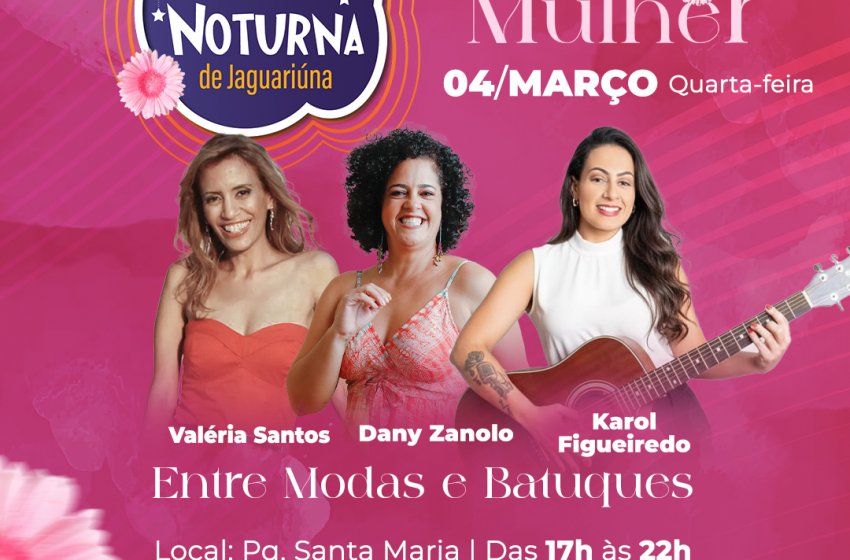 FEIRA NOTURNA DE JAGUARIÚNA DESTA QUARTA CELEBRA O MÊS DA MULHER