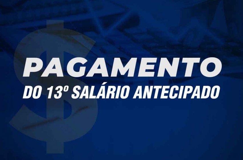 PREFEITURA VAI ANTECIPAR O PAGAMENTO DA PRIMEIRA PARCELA DO 13º DOS SERVIDORES MUNICIPAIS